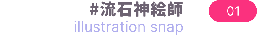 #流石神絵師 illustration snap 01