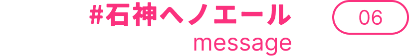#石神ヘノエール message 06